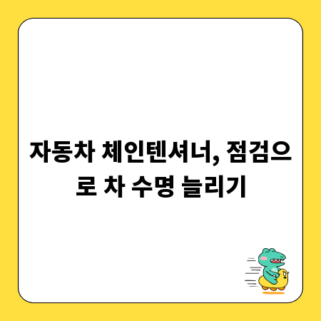 자동차 체인텐셔너, 점검으로 차 수명 늘리기
