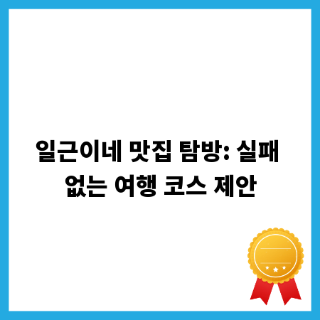 일근이네 맛집 탐방: 실패 없는 여행 코스 제안