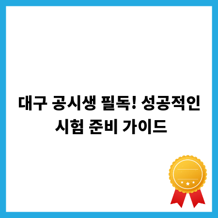대구 공시생 필독! 성공적인 시험 준비 가이드