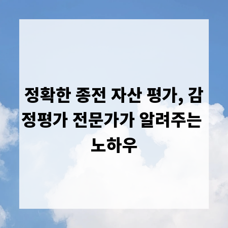 정확한 종전 자산 평가, 감정평가 전문가가 알려주는 노하우