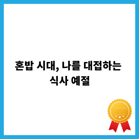 혼밥 시대, 나를 대접하는 식사 예절