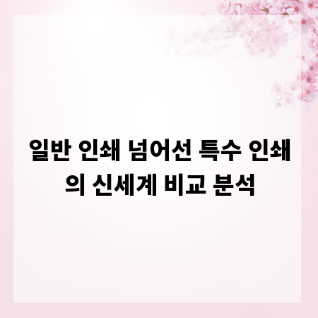 일반 인쇄 넘어선 특수 인쇄의 신세계 비교 분석