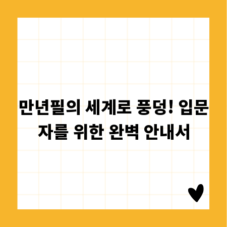 만년필의 세계로 풍덩! 입문자를 위한 완벽 안내서