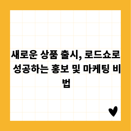 새로운 상품 출시, 로드쇼로 성공하는 홍보 및 마케팅 비법