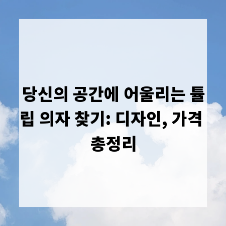 당신의 공간에 어울리는 튤립 의자 찾기: 디자인, 가격 총정리