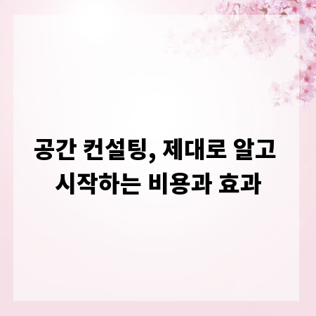 공간 컨설팅, 제대로 알고 시작하는 비용과 효과