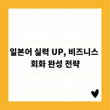 일본어 실력 UP, 비즈니스 회화 완성 전략