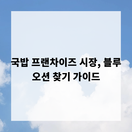 국밥 프랜차이즈 시장, 블루오션 찾기 가이드