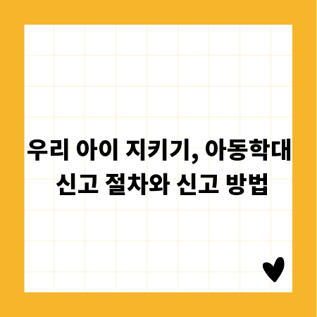 우리 아이 지키기, 아동학대 신고 절차와 신고 방법