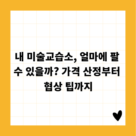 내 미술교습소, 얼마에 팔 수 있을까? 가격 산정부터 협상 팁까지