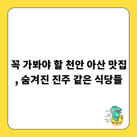 꼭 가봐야 할 천안 아산 맛집, 숨겨진 진주 같은 식당들