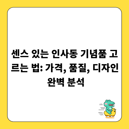 센스 있는 인사동 기념품 고르는 법: 가격, 품질, 디자인 완벽 분석