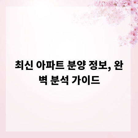 최신 아파트 분양 정보, 완벽 분석 가이드