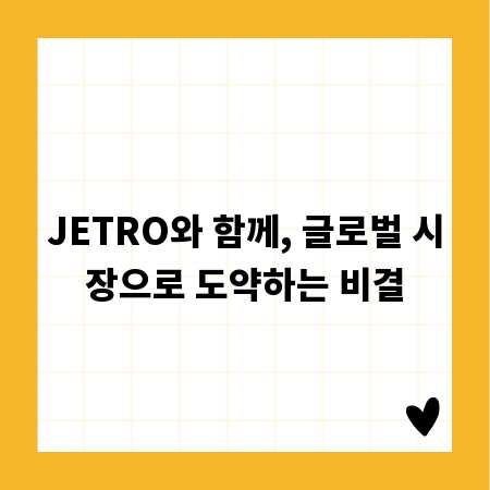 JETRO와 함께, 글로벌 시장으로 도약하는 비결
