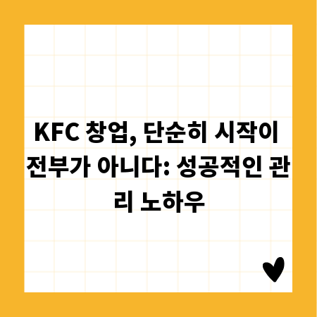 KFC 창업, 단순히 시작이 전부가 아니다: 성공적인 관리 노하우