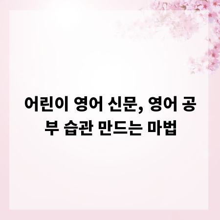 어린이 영어 신문, 영어 공부 습관 만드는 마법