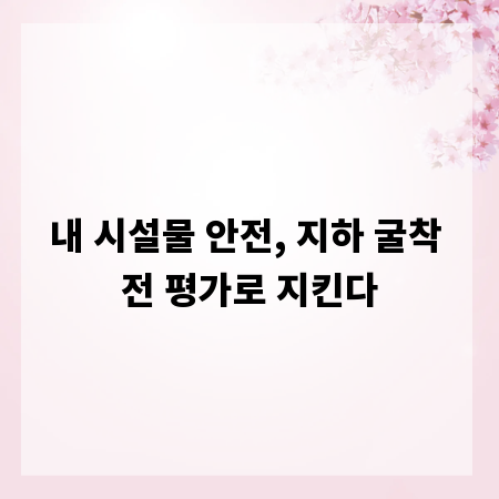 내 시설물 안전, 지하 굴착 전 평가로 지킨다