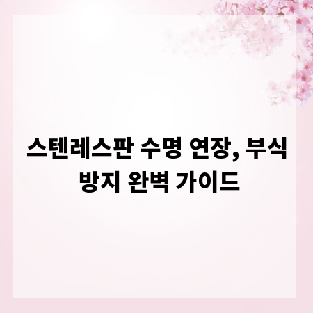 스텐레스판 수명 연장, 부식 방지 완벽 가이드
