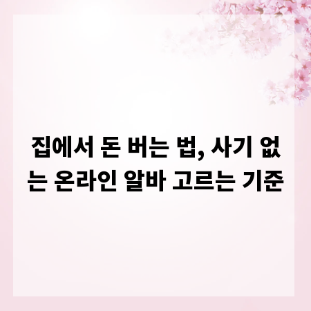 집에서 돈 버는 법, 사기 없는 온라인 알바 고르는 기준