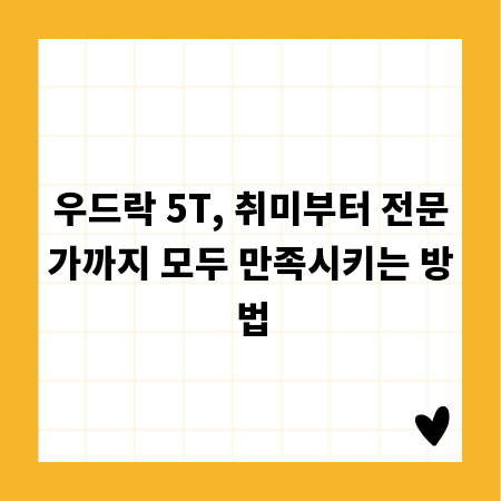 우드락 5T, 취미부터 전문가까지 모두 만족시키는 방법