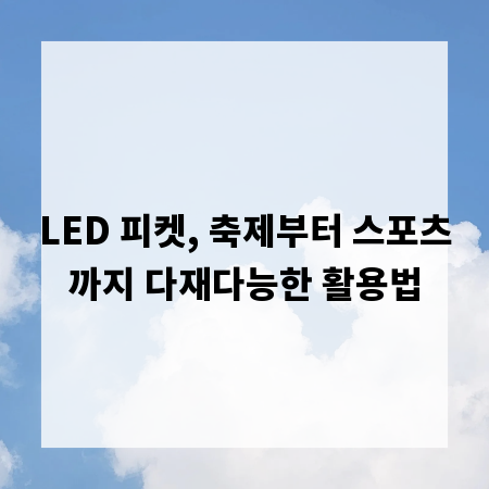 LED 피켓, 축제부터 스포츠까지 다재다능한 활용법