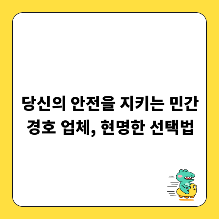 당신의 안전을 지키는 민간경호 업체, 현명한 선택법