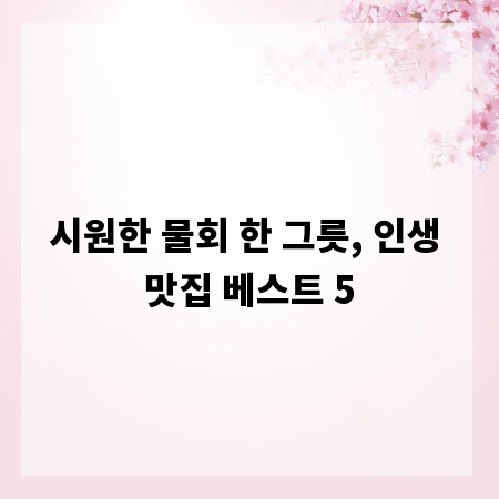 시원한 물회 한 그릇, 인생 맛집 베스트 5