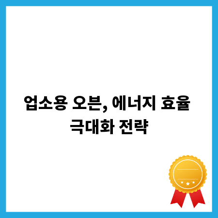 업소용 오븐, 에너지 효율 극대화 전략