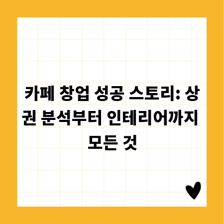카페 창업 성공 스토리: 상권 분석부터 인테리어까지 모든 것