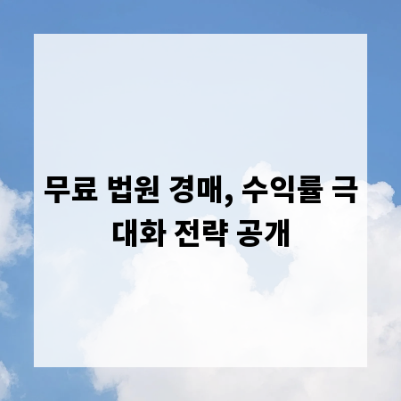 무료 법원 경매, 수익률 극대화 전략 공개