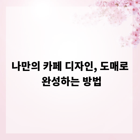 나만의 카페 디자인, 도매로 완성하는 방법