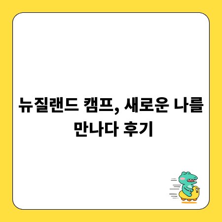 뉴질랜드 캠프, 새로운 나를 만나다 후기