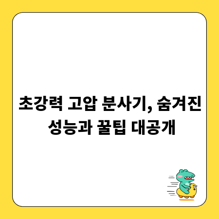 초강력 고압 분사기, 숨겨진 성능과 꿀팁 대공개