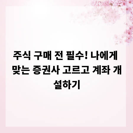 주식 구매 전 필수! 나에게 맞는 증권사 고르고 계좌 개설하기