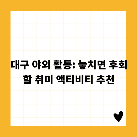 대구 야외 활동: 놓치면 후회할 취미 액티비티 추천
