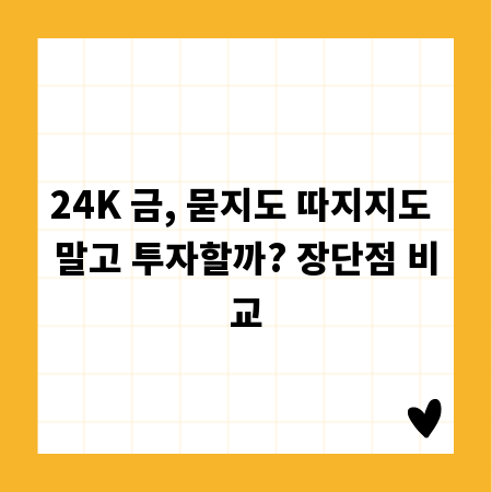 24K 금, 묻지도 따지지도 말고 투자할까? 장단점 비교