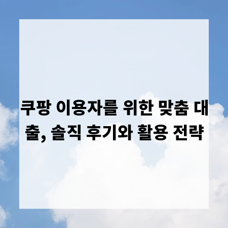쿠팡 이용자를 위한 맞춤 대출, 솔직 후기와 활용 전략