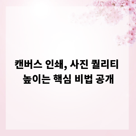 캔버스 인쇄, 사진 퀄리티 높이는 핵심 비법 공개