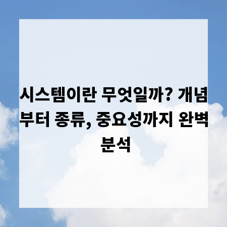 시스템이란 무엇일까? 개념부터 종류, 중요성까지 완벽 분석