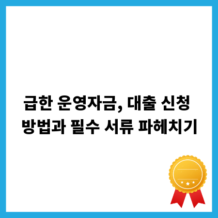 급한 운영자금, 대출 신청 방법과 필수 서류 파헤치기