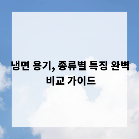 냉면 용기, 종류별 특징 완벽 비교 가이드