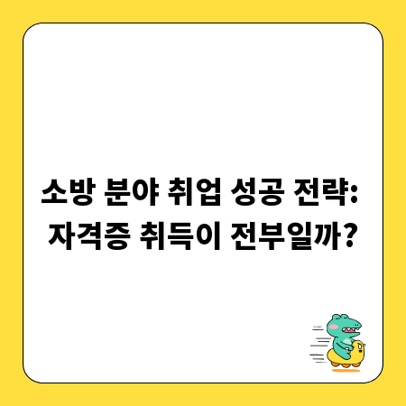 소방 분야 취업 성공 전략: 자격증 취득이 전부일까?