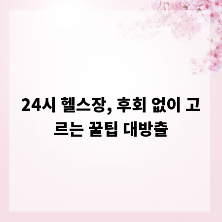 24시 헬스장, 후회 없이 고르는 꿀팁 대방출