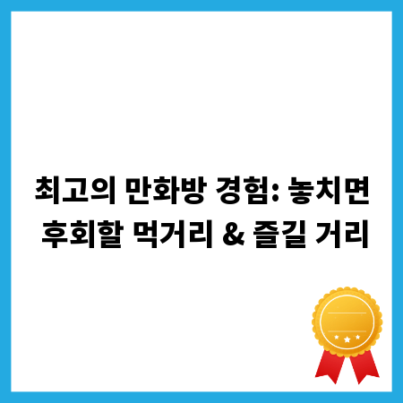 최고의 만화방 경험: 놓치면 후회할 먹거리 & 즐길 거리