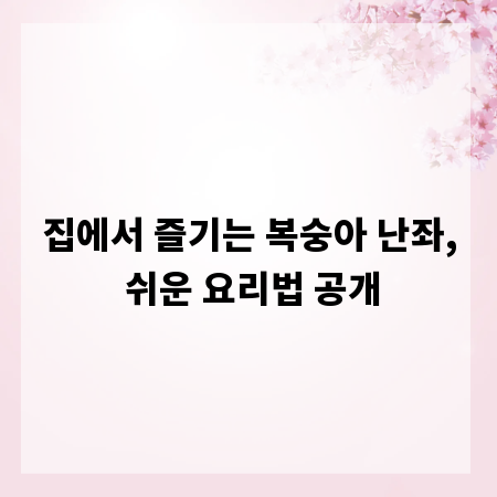 집에서 즐기는 복숭아 난좌, 쉬운 요리법 공개
