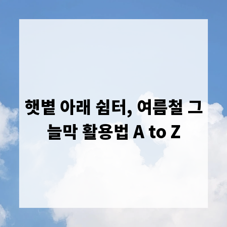 햇볕 아래 쉼터, 여름철 그늘막 활용법 A to Z