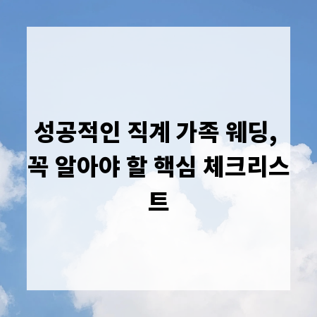 성공적인 직계 가족 웨딩, 꼭 알아야 할 핵심 체크리스트