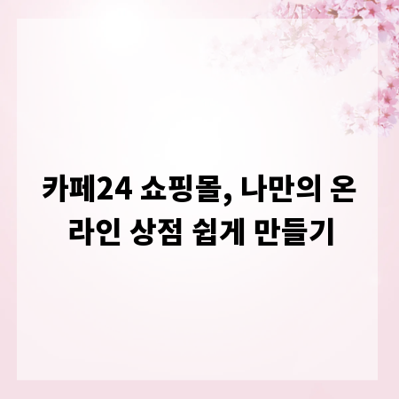 카페24 쇼핑몰, 나만의 온라인 상점 쉽게 만들기