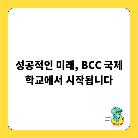 성공적인 미래, BCC 국제학교에서 시작됩니다