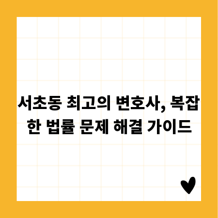 서초동 최고의 변호사, 복잡한 법률 문제 해결 가이드